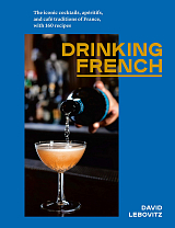 Drinking French: The Iconic Cocktails,  Ap ritifs,  and Caf Traditions of France