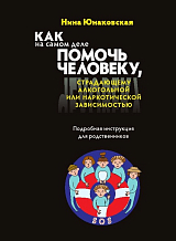 Как на самом деле помочь человеку,  страдающему алкогольной или наркотической зависимостью