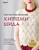 Элегантное вязание Хитоми Шида.  Авторские узоры и проекты от кутюр со схемами и инструкциями