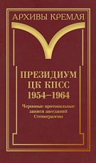 Президиум ЦК КПСС.  1954–1964.  Т.  1.  Черновые протокольные записи заседаний.  Стенограммы