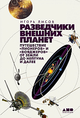 Разведчики внешних планет путешествие «Пионеров» и «Вояджеров» от Земли до Нептуна и далее