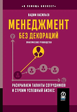 Менеджмент без декораций: Раскрываем таланты сотрудников и строим успешный бизнес