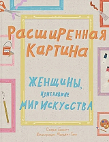 Расширенная картина.  Женщины,  изменившие мир искусства