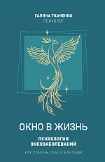 Окно в жизнь.  Психология онкозаболеваний.  Как помочь себе и близким (16+)