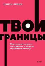 Твои границы.  Как сохранить личное пространство и обрести внутреннюю свободу