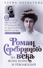 Роман Серебряного века на фоне войн и революций.  Князь Евгений Трубецкой и Маргарита Морозова