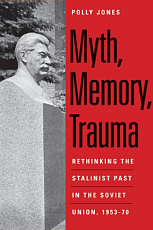 Myth,  Memory,  Trauma: Rethinking the Stalinist Past in the Soviet Union,  1953-70