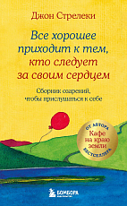 Все хорошее приходит к тем,  кто следует за своим сердцем.  Cборник озарений,  чтобы прислушаться к себе