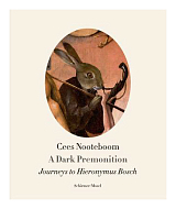 A Dark Premonition.  Journeys to Hieronymus Bosch by Cees Nooteboom
