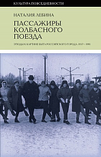 Пассажиры колбасного поезда.  Этюды к картине быта российского города: 1917–1991.  2-е издание