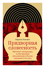 Придворная словесность.  Институт литературы и конструкции абсолютизма в России середины XVIII века