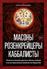 Масоны,  розенкрейцеры,  каббалисты.  Реалистическая картина тайных союзов и их историческое влияние на