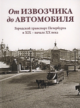 От извозчика до автомобиля.  Городской транспорт Петербурга в XIX — начале ХХ века