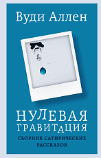 Нулевая гравитация.  Сборник сатирических рассказов Вуди Аллена