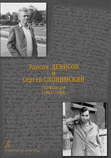 Эдисон Денисов и Сергей Слонимский.  Переписка (1962–1986)