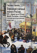 Городской уличный театр в России XIX - первой трети ХХ века: Формы,  бытование,  отражение в литературе и пластических искусствах