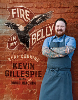 Fire in My Belly: Real Cooking by Kevin Gillespie