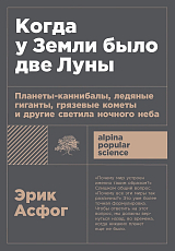 Когда у Земли было две Луны: Планеты-каннибалы,  ледяные гиганты,  грязевые кометы и другие светила ночного неба