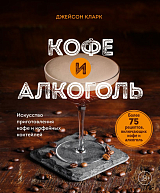 Кофе и алкоголь.  Искусство приготовления кофе и кофейных коктейлей