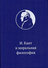 Иммануил Кант и моральная философия: монография
