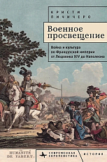 Военное просвещение.  Война и культура во Французской империи от Людовика XIV до Наполеона