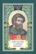 «Кто на нас с мечом придет.  .  .  » Великий князь Александр Невский