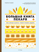 Большая книга пекаря: Хлеб,  бриоши,  выпечка.  Учимся готовить шедевры