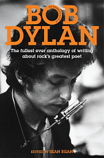 Bob Dylan: The Fullest Ever Anthology of Writing About Rock's Greatest Poet