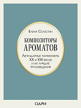 Композиторы ароматов.  Легендарные парфюмеры ХХ и XXI веков и их лучшие произведения