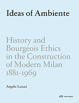 Ideas of Ambiente: History and Bourgeois Ethics in the Construction of Modern Milan,  1881-1969