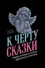 К чёрту сказки: Правда и мифы о поиске идеального партнера