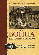 Война крупным планом.  Фронтовые архивы Ивана Нарциссова