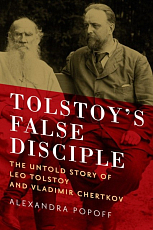 Tolstoy`s False Disciple - The Untold Story of Leo Tolstoy and Vladimir Chertkov