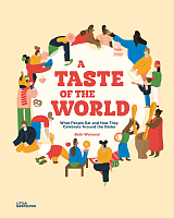 A Taste of the World: What People Eat and How They Celebrate Around the Globe
