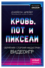 Кровь,  пот и пиксели.  Обратная сторона индустрии видеоигр.  2-е издание