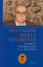 Несущий факел Прометея.  Памяти профессора Э.  Д.  Фролова