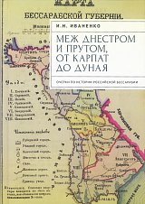 Меж Днестром и Прутом,  от Карпат до Дуная.  Очерки по истории российской Бессарабии