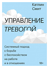 Управлениетревогой.  Системный подход к борьбе с беспокойством на работе и в отношениях