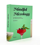 Mindful Mixology: A Comprehensive Guide to No- and Low-Alcohol Cocktails with 60 Recipes