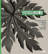 Fotoclubismo: Brazilian Modernist Photography and the Foto-Cine Clube Bandeirante,  1946-1964