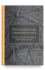 Последний дар утраченного рая.  Поэты русской эмиграции 1920–1940-х годов