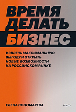 Время делать бизнес.  Извлечь максимальную выгоду и открыть новые возможности на российском рынке