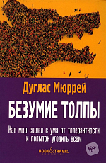 Безумие толпы.  Как мир сошел с ума от толерантности и попыток угодить всем