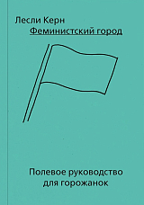 Феминистский город.  Полевое руководство для горожанок