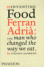 Ferran Adria: Reinventing Food - The Man Who Changed The Way We Eat by Colman Andrews