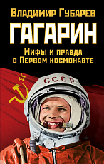 Гагарин.  Мифы и правда о Первом космонавте