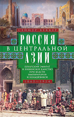 Россия в Центральной Азии.  Бухарский эмират и Хивинское ханство при власти императоров и большевиков.  1865–1924