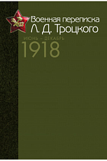 Военная переписка Л.  Д.  Троцкого (Июнь – декабрь 1918 г.  ).  Как создавалась Красная армия.  Документы и материалы