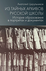 Из тайных архивов русской школы.  История образования в портретах и документах