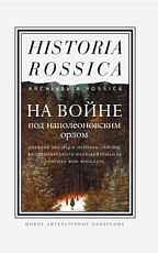 На войне под наполеоновским орлом.  Дневник (1812–1814) и мемуары (1828–1829) вюртембергского обер-лейтенанта Генриха фон Фосслера